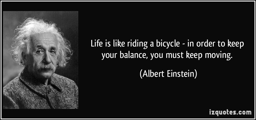 3_quote-life-is-like-riding-a-bicycle-in-order-to-keep-your-balance-you-must-keep-moving-albert-einstein-289580